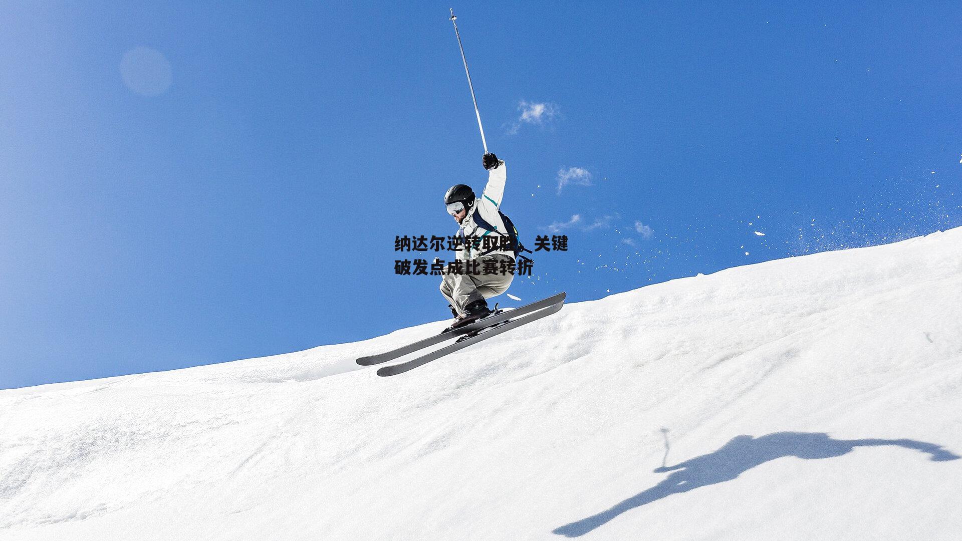 纳达尔逆转取胜，关键破发点成比赛转折
